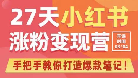 27天小红书涨粉变现营第6期，手把手教你打造爆款笔记（3月新课）-成可创学网