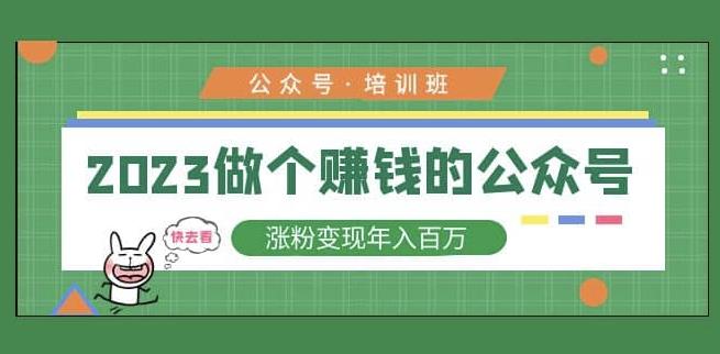 2023公众号培训班，2023做个赚钱的公众号，涨粉变现年入百万！-成可创学网