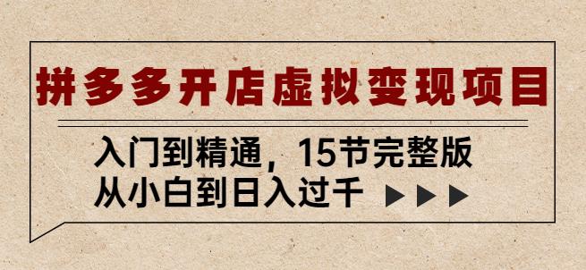 拼多多开店虚拟变现项目：入门到精通，从小白到日入过千（15节完整版）-成可创学网