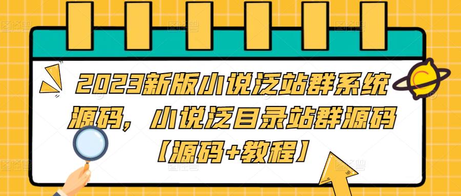 2023新版小说泛站群系统源码，小说泛目录站群源码【源码+教程】-成可创学网