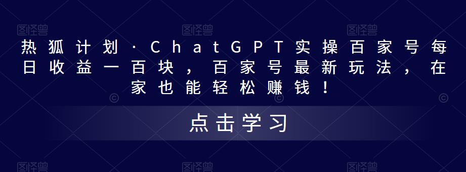 热狐计划·ChatGPT实操百家号每日收益一百块，百家号最新玩法，在家也能轻松赚钱！-成可创学网