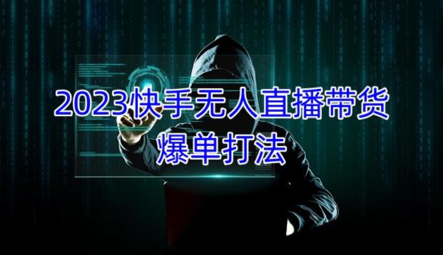 2023快手无人直播带货爆单教程，正规合法，长期稳定，可批量放大操作-成可创学网