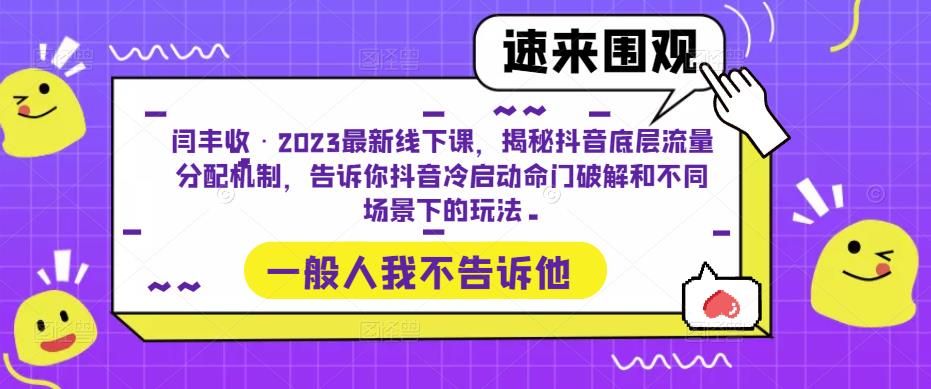 闫丰收·2023最新线下课，揭秘抖音底层流量分配机制，告诉你抖音冷启动命门破解和不同场景下的玩法-成可创学网