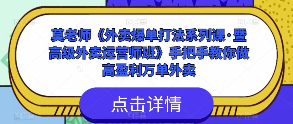 莫老师《外卖爆单打法系列课·暨高级外卖运营师班》手把手教你做高盈利万单外卖-成可创学网