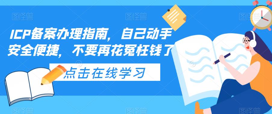 ICP备案办理指南，自己动手安全便捷，不要再花冤枉钱了-成可创学网