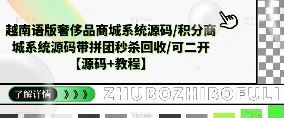 越南语版奢侈品商城系统源码/积分商城系统源码带拼团秒杀回收/可二开【源码+教程】-成可创学网