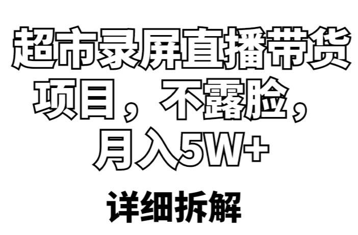 超市录屏直播带货项目，不露脸，月入5W+（详细拆解）-成可创学网