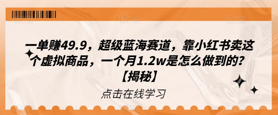 一单赚49.9，超级蓝海赛道，靠小红书卖这个虚拟商品，一个月1.2w是怎么做到的？【揭秘】