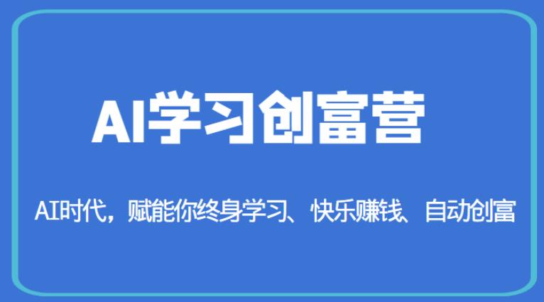 AI学习创富营-AI时代，赋能你终身学习、快乐赚钱、自动创富-成可创学网