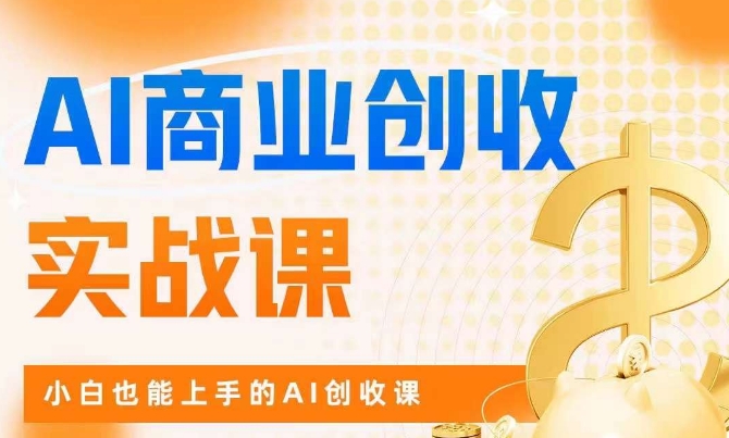 AI商业掘金实战课，小白也能上手的AI创收课-成可创学网