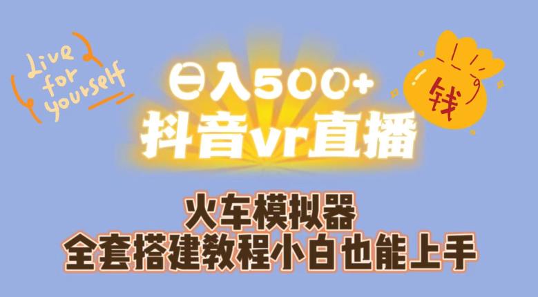 日入500+抖音vr直播火车模拟器全套搭建教程小白也能上手-成可创学网