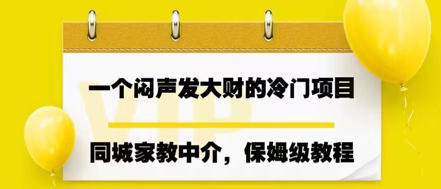 一个闷声发大财的冷门项目，同城家教中介，操作简单，一个月变现7000+，保姆级教程