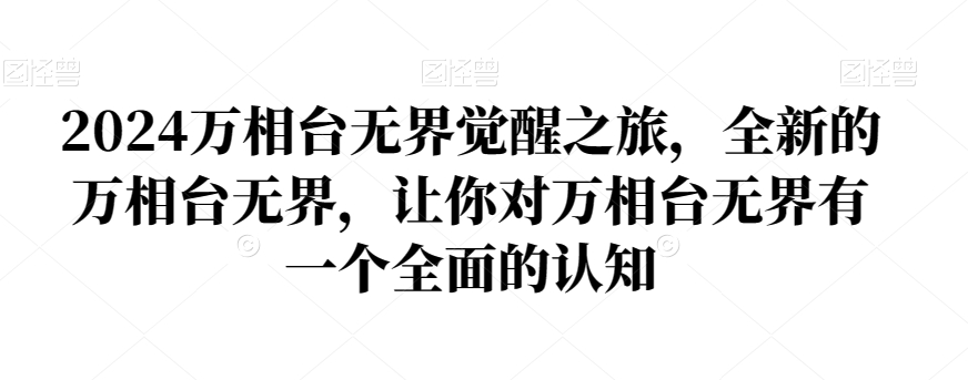 2024万相台无界觉醒之旅，全新的万相台无界，让你对万相台无界有一个全面的认知-成可创学网