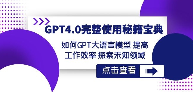 GPT4.0完整使用-秘籍宝典：如何GPT大语言模型提高工作效率探索未知领域-成可创学网