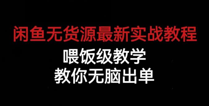 闲鱼无货源最新实战教程，喂饭级教学，教你无脑出单【揭秘】-成可创学网