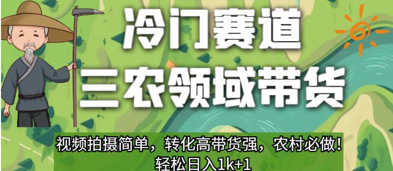 冷门赛道三农领域带货，视频拍摄简单，转化高带货强，农村必做！【揭秘】-成可创学网