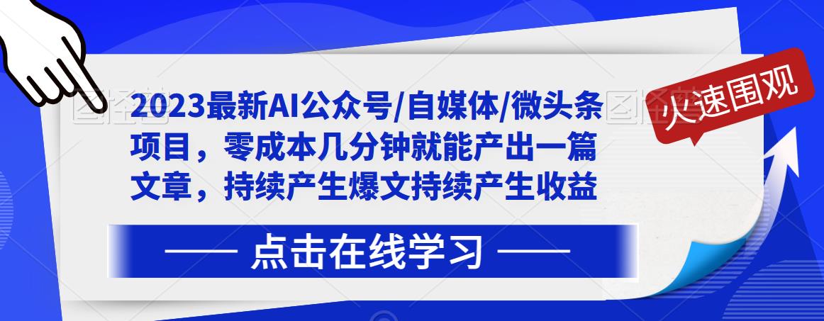 2023最新AI公众号/自媒体/微头条项目，零成本几分钟就能产出一篇文章，持续产生爆文持续产生收益-成可创学网