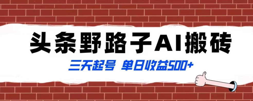 全网首发头条野路子AI搬砖玩法，纪实类超级蓝海项目，三天起号单日收益500+【揭秘】-成可创学网