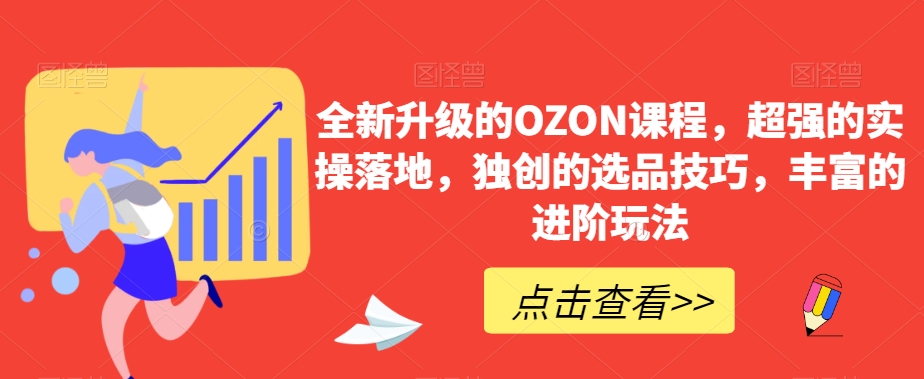 全新升级的OZON课程，超强的实操落地，独创的选品技巧，丰富的进阶玩法-成可创学网