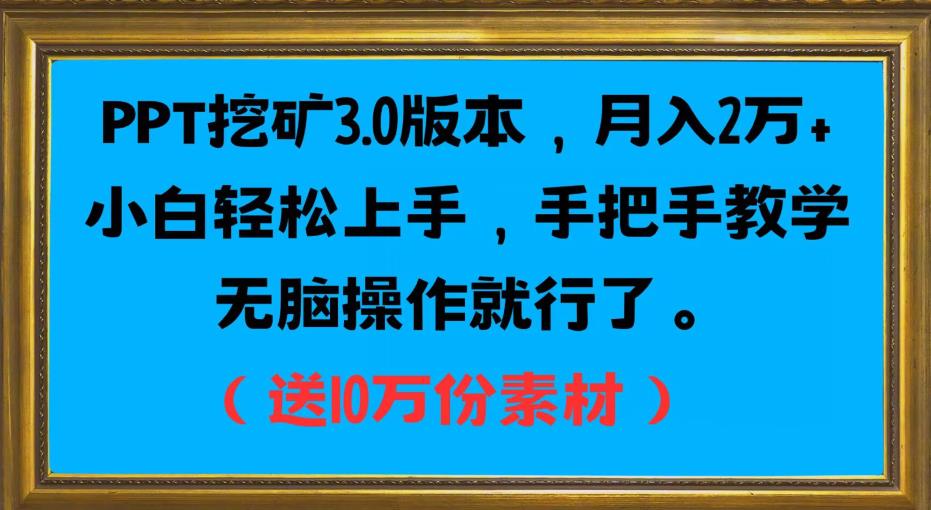 PPT挖矿3.0版本，月入2万小白轻松上手，手把手教学无脑操作就行了（送10万份素材）-成可创学网