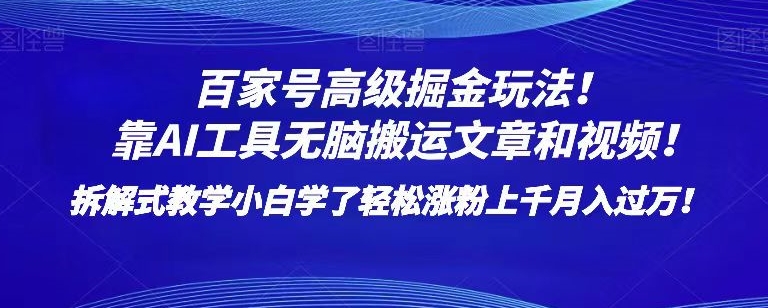 百家号高级掘金玩法！靠AI无脑搬运文章和视频！小白学了轻松涨粉上千月入过万！【揭秘】-成可创学网