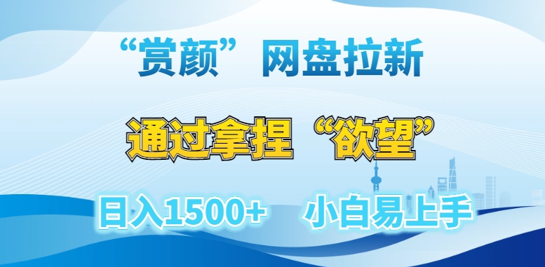 “赏颜”网盘拉新赛道，通过拿捏“欲望”日入1500+，小白易上手【揭秘】-成可创学网