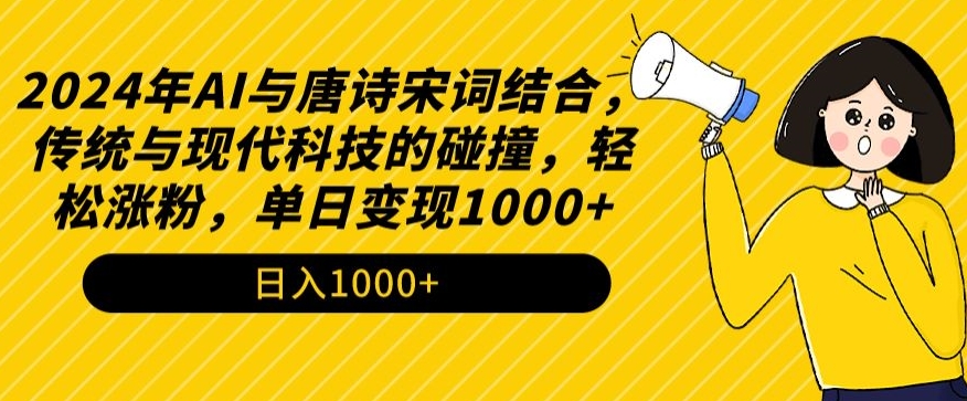 2024年AI与唐诗宋词结合，传统与现代科技的碰撞，轻松涨粉，单日变现1000+【揭秘】-成可创学网