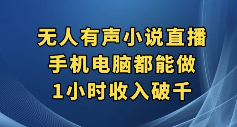 抖音无人有声小说直播，手机电脑都能做，1小时收入破千【揭秘】-成可创学网