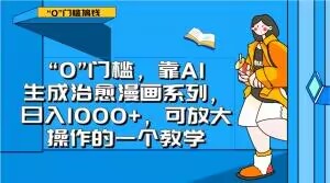 “0”门槛，靠AI生成治愈漫画系列，日入1000+，可放大操作的一个教学-成可创学网