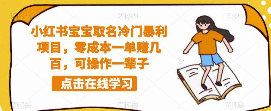 小红书宝宝取名冷门暴利项目，零成本一单赚几百，可操作一辈子-成可创学网