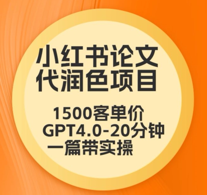 毕业季小红书论文代润色项目，本科1500，专科1200，高客单GPT4.0-20分钟一篇带实操【揭秘】-成可创学网