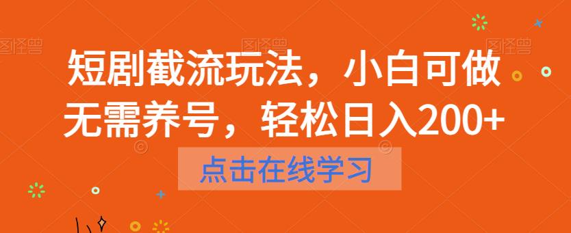 短剧截流玩法，小白可做无需养号，轻松日入200+-成可创学网