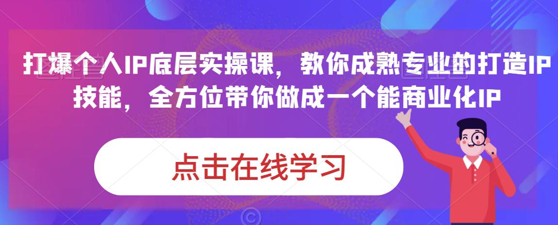 蟹老板·打爆个人IP底层实操课，教你成熟专业的打造IP技能，全方位带你做成一个能商业化IP-成可创学网