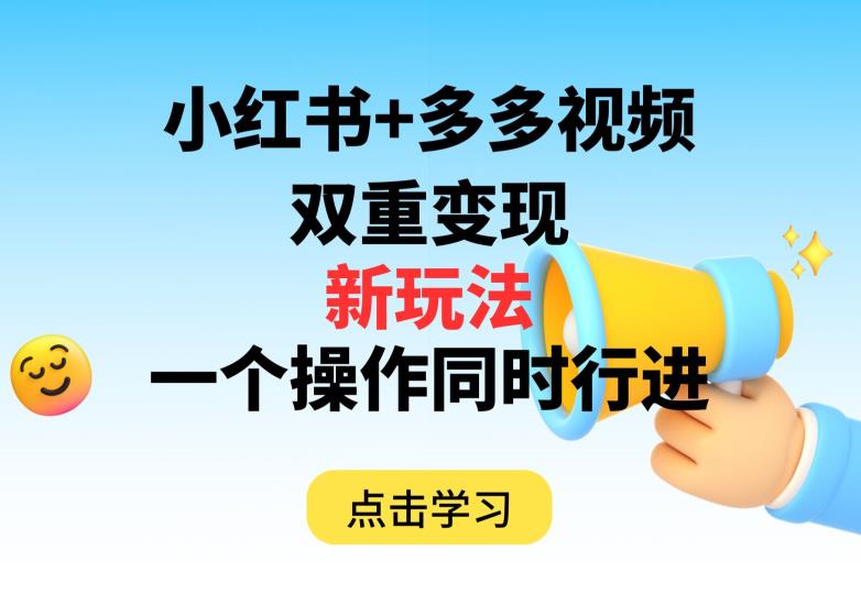 多多视频+小红书，双重变现新玩法，可同时进行【揭秘】-成可创学网