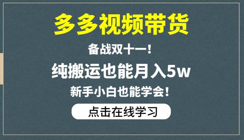 多多视频带货，备战双十一，纯搬运也能月入5w，新手小白也能学会-成可创学网