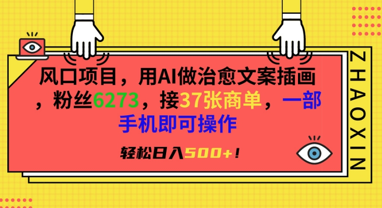 风口项目，用AI做治愈文案插画，粉丝6273，接37张商单，一部手机即可操作，轻松日入500+【揭秘】-成可创学网