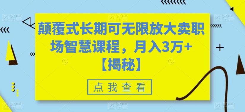 颠覆式长期可无限放大卖职场智慧课程，月入3万+【揭秘】-成可创学网