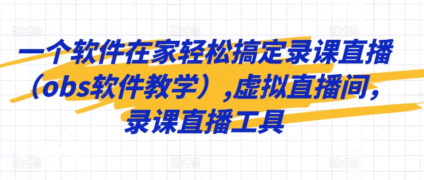 一个软件在家轻松搞定录课直播（obs软件教学）,虚拟直播间，录课直播工具-成可创学网