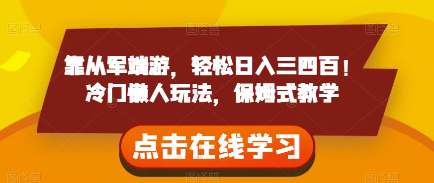 靠从军端游，轻松日入三四百！冷门懒人玩法，保姆式教学【揭秘】-成可创学网