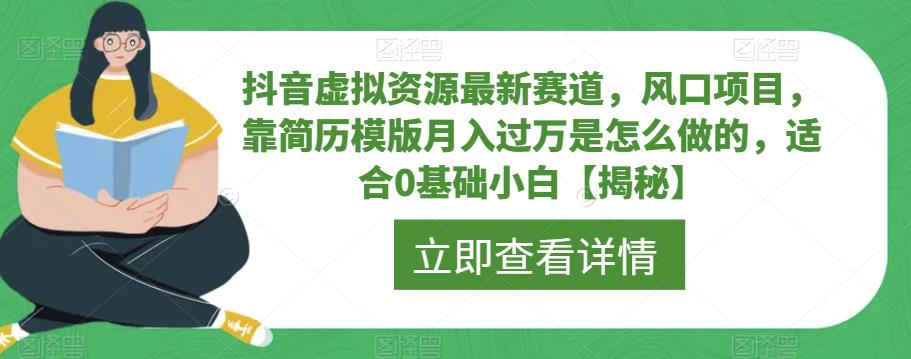 抖音虚拟资源最新赛道，风口项目，靠简历模版月入过万是怎么做的，适合0基础小白【揭秘】-成可创学网