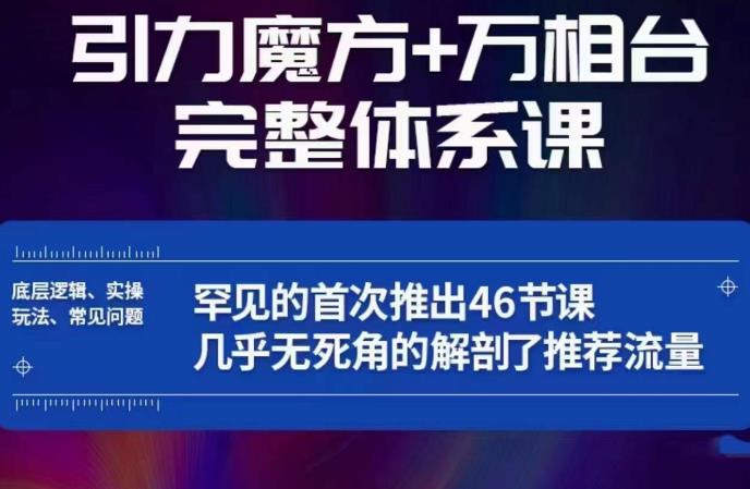 引力魔方万相台完整体系课：底层逻辑、实操玩法、常见问题，无死角解剖推荐流量-成可创学网