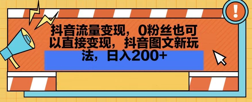 抖音流量变现，0粉丝也可以直接变现，抖音图文新玩法，日入200+【揭秘】-成可创学网