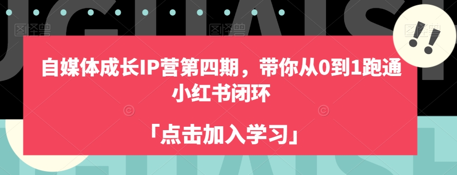 自媒体成长IP营第四期，带你从0到1跑通小红书闭环-成可创学网