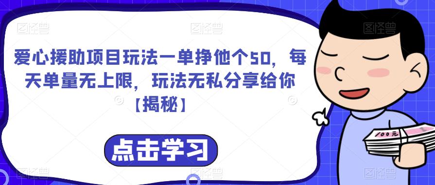 爱心援助项目玩法一单挣他个50，每天单量无上限，玩法无私分享给你【揭秘】-成可创学网