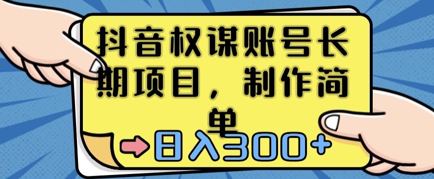 抖音权谋账号，长期项目，制作简单，日入300+【揭秘】-成可创学网