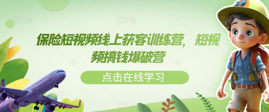 保险短视频线上获客训练营，短视频搞钱爆破营-成可创学网