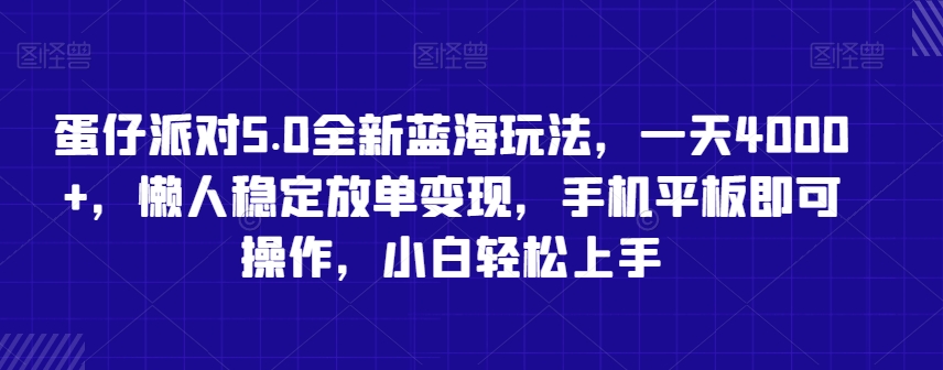 蛋仔派对5.0全新蓝海玩法，一天4000+，懒人稳定放单变现，手机平板即可操作，小白轻松上手【揭秘】-成可创学网