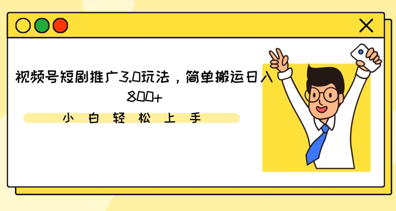 视频号短剧推广3.0玩法，简单搬运日入800+【揭秘】-成可创学网