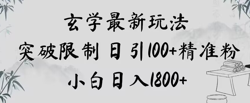 玄学新玩法，突破限制，日引100+精准粉，小白日入1800+【揭秘】-成可创学网