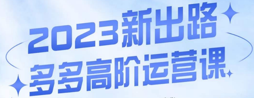 大炮·多多高阶运营课，3大玩法助力打造爆款，实操玩法直接亮出干货-成可创学网